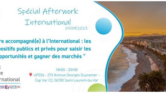 Afterwork UPE06 : "Être accompagné(e) à l'International : les dispositifs publics et privés pour saisir les opportunités et gagner des marchés"