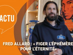 Fred Allard :"Figer l'éphémère pour l'éternité"